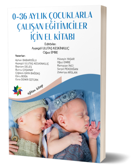 0-36 AYLIK ÇOCUKLARLA ÇALIŞAN EĞİTİMCİLER İÇİN EL KİTABI