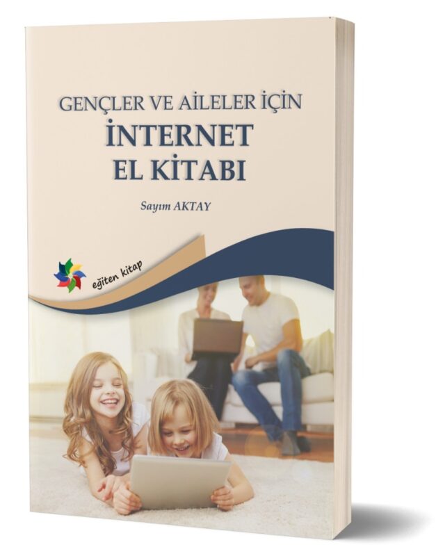 GENÇLER VE AİLELER İÇİN İNTERNET EL KİTABI - Sayım Aktay