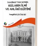 TANZİMAT’TAN SONRA KIZLARIN İLMÎ VE AHLÂKÎ EĞİTİMİ
