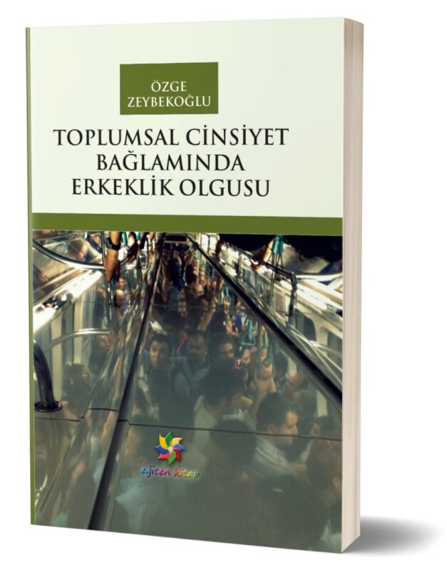 TOPLUMSAL CİNSİYET BAĞLAMINDA ERKEKLİK OLGUSU - Özge Zeybekoğlu