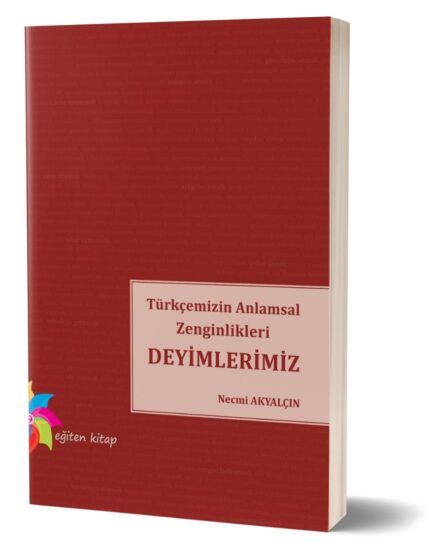TÜRKÇEMİZİN ANLAMSAL ZENGİNLİKLERİ DEYİMLERİMİZ - Necmi Akyalçın