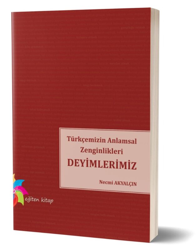 TÜRKÇEMİZİN ANLAMSAL ZENGİNLİKLERİ DEYİMLERİMİZ - Necmi Akyalçın