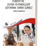 TÜRKİYE’DE ÜSTÜN YETENEKLİLER EĞİTİMİNİN TARİHİ SÜRECİ