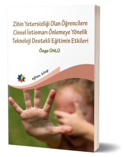 ZİHİN YETERSİZLİĞİ OLAN ÖĞRENCİLERE CİNSEL İSTİSMARI ÖNLEMEYE YÖNELİK TEKNOLOJİ DESTEKLİ EĞİTİMİN ETKİLERİ