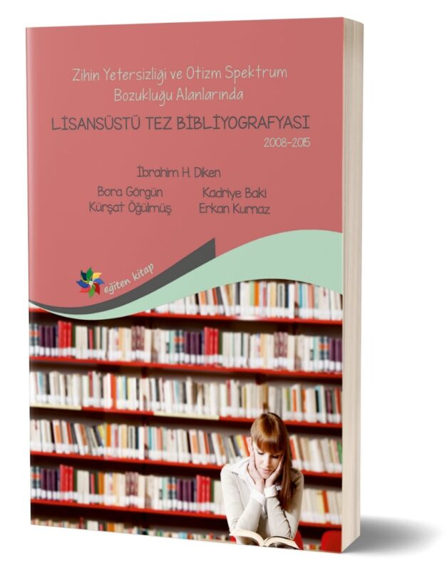 ZİHİN YETERSİZLİĞİ VE OTİZM SPEKTRUM BOZUKLUĞU ALANLARINDA LİSANSÜSTÜ TEZ BİBLİYOGRAFYASI - İbrahim H. Diken