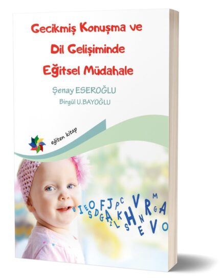 GECİKMİŞ KONUŞMA VE DİL GELİŞİMİNDE EĞİTSEL MÜDAHALE "Gelişimsel Dil Bozuklukları Alanında Çalışan Eğitimcilere Rehber”