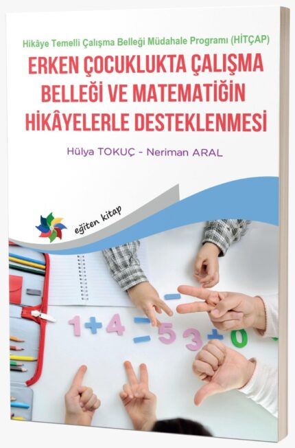 ERKEN ÇOCUKLUKTA ÇALIŞMA BELLEĞİ VE MATEMATİĞİN  HİKAYELERLE DESTEKLENMESİ  Hikaye Temelli Çalışma Belleği Müdahale Programı (HİTÇAP)
