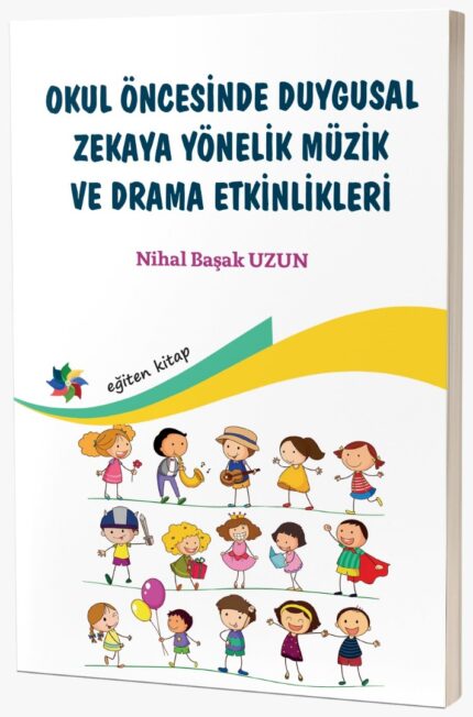 OKUL ÖNCESİNDE DUYGUSAL ZEKAYA YÖNELİK MÜZİK VE DRAMA ETKİNLİKLERİ Nihal Başak UZUN