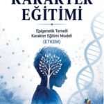 ERKEN ÇOCUKLUKTA KARAKTER EĞİTİMİ Epigenetik Temelli Karakter Eğitim Modeli (ETKEM)