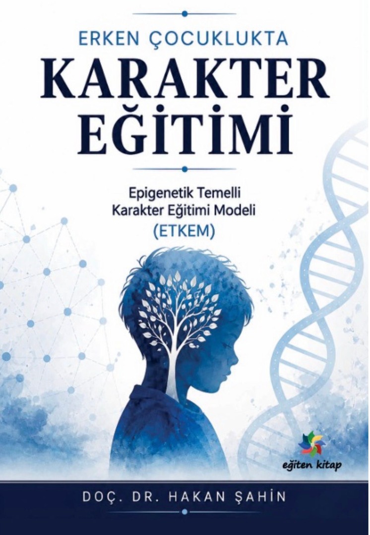ERKEN ÇOCUKLUKTA KARAKTER EĞİTİMİ Epigenetik Temelli Karakter Eğitim Modeli (ETKEM) ERKEN ÇOCUKLUKTA KARAKTER EĞİTİMİ Epigenetik Temelli Karakter Eğitim Modeli (ETKEM)