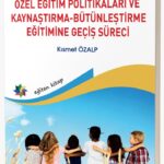 TÜRKİYE’DE ÖZEL EĞİTİM POLİTİKALARI VE KAYNAŞTIRMA/BÜTÜNLEŞTİRME EĞİTİMİNE GEÇİŞ SÜRECİ