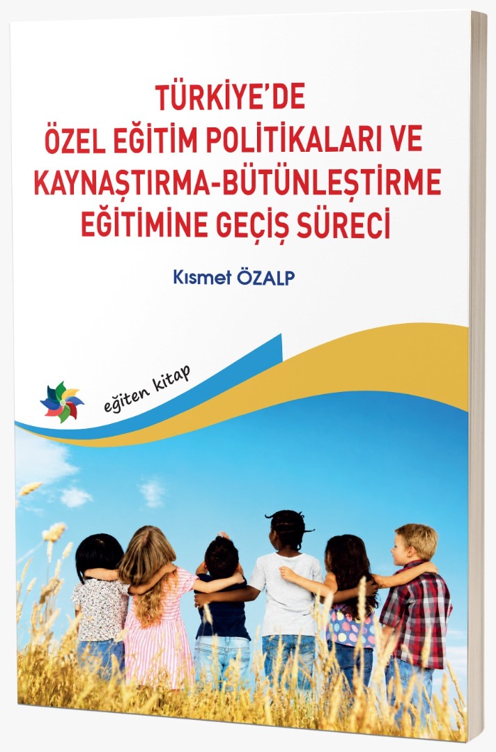 TÜRKİYE’DE ÖZEL EĞİTİM POLİTİKALARI VE KAYNAŞTIRMA/BÜTÜNLEŞTİRME EĞİTİMİNE GEÇİŞ SÜRECİ TÜRKİYE’DE ÖZEL EĞİTİM POLİTİKALARI VE KAYNAŞTIRMA/BÜTÜNLEŞTİRME EĞİTİMİNE GEÇİŞ SÜRECİ